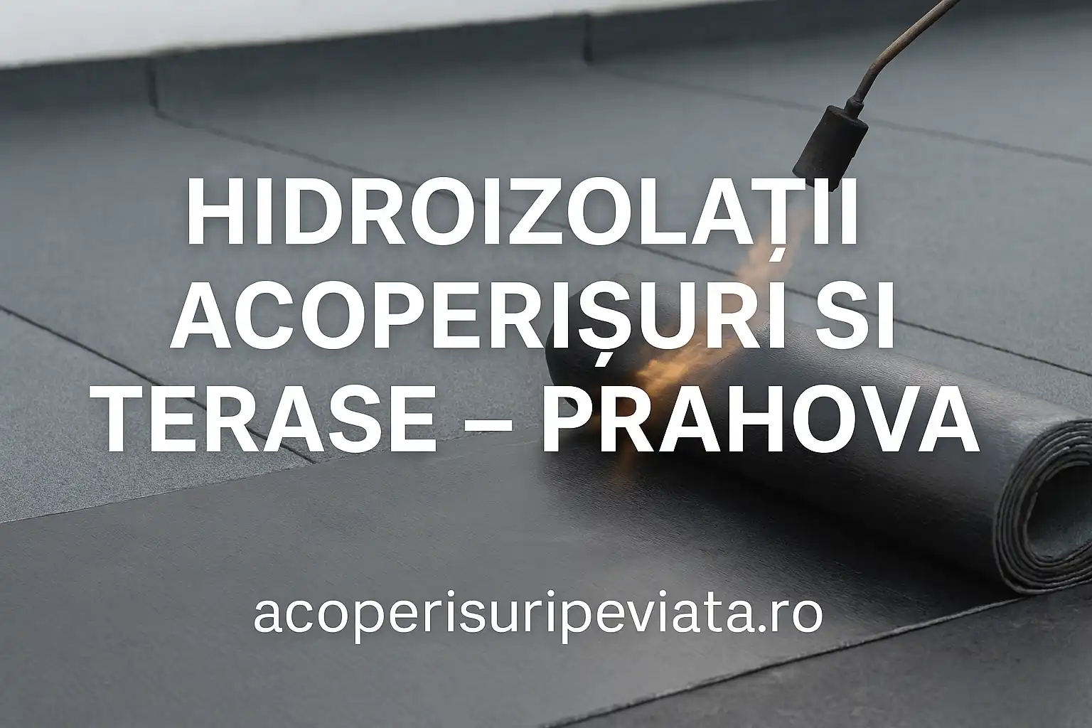 Hidroizolații acoperișuri și terase în Prahova – refaceri și reparații